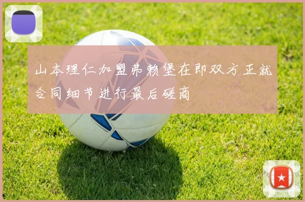 山本理仁加盟弗赖堡在即双方正就合同细节进行最后磋商